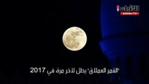 القمر العملاق يطل لآخر مرة في 2017
