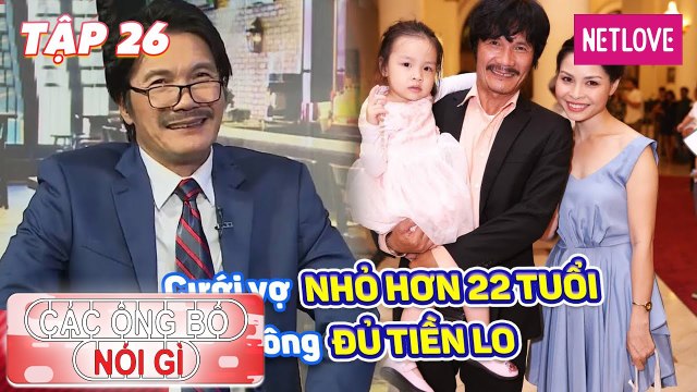 Các Ông Bố Nói Gì - Tập 26: Cưới vợ nhỏ hơn 22 tuổi, diễn viên Công Ninh làm quần quật để nuôi vợ