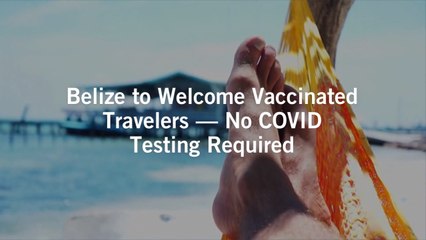 Belize to Welcome Vaccinated Travelers — No COVID Testing Required