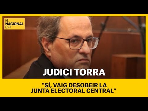 JUDICI TORRA | Quim Torra: Sí, vaig desobeir la Junta Electoral Central