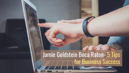 Jamie Goldstein Boca Raton- 5 Tips for Business Success
