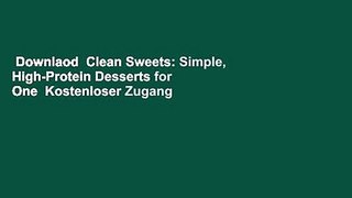 Downlaod  Clean Sweets: Simple, High-Protein Desserts for One  Kostenloser Zugang