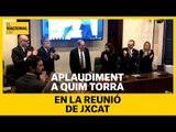 GRAN APLAUDIMENT A QUIM TORRA EN LA REUNIÓ DE JXCAT