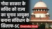 Supreme Court ने Goa सरकार के सचिव को चुनाव आयुक्त बनाए जाने पर क्या कहा? | वनइंडिया हिंदी