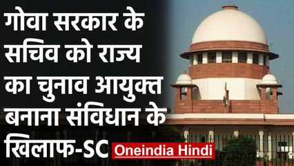 Supreme Court ने Goa सरकार के सचिव को चुनाव आयुक्त बनाए जाने पर क्या कहा? | वनइंडिया हिंदी