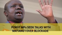 Pokot MPs seek talks with Matiang’i over blockade