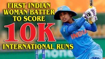 Mithali Raj becomes the first Indian female cricketer to cross 10,000 runs in international cricket