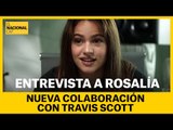 ENTREVISTA A ROSALIA Nueva colaboración con Travis Scott