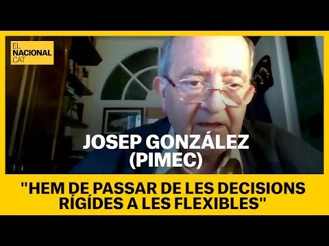 JOSEP GONZÁLES (PIMEC): HEM DE PASSAR DE LES DECISIONS RÍGÍDES A LES FLEXIBLES