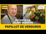 RECEPTA EN TEMPS DE CONFINAMENT: Papillot de verdures amb Jaume Subirós