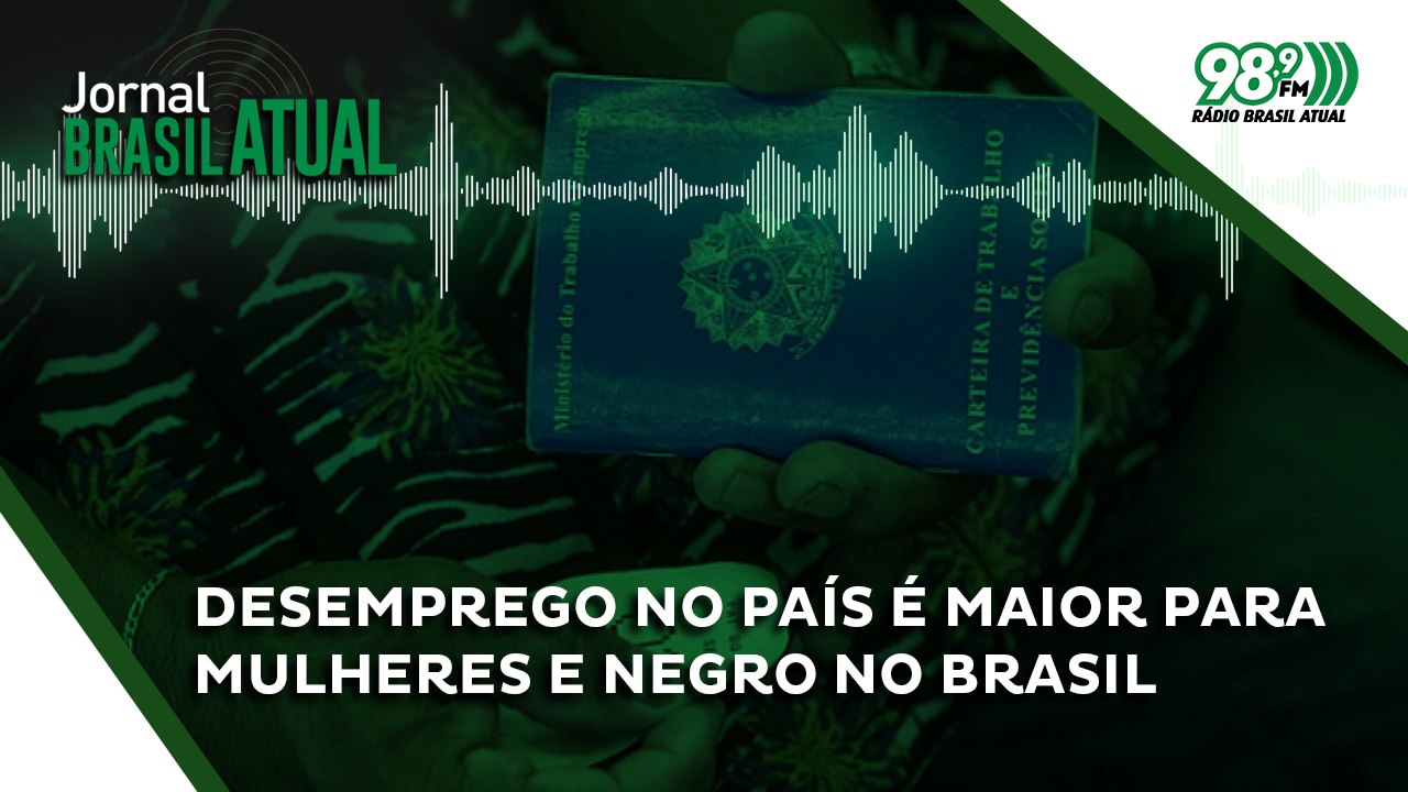 Desemprego no país é maior para mulheres e negro no Brasil