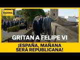 GRITOS A FELIPE VI: 