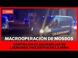 Macrooperació dels Mossos contra un clan familiar de lladres violents a la Mina