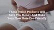 These Period Products Will Save You Money And Make Your Flow More Eco-Friendly