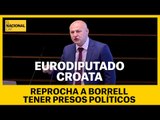 Un eurodiputado croata reprocha a Borrell tener presos políticos en España