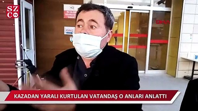 Kazadan yaralı kurtulan vatandaş o anları anlattı