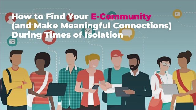 How to Find Your E-Community (and Make Meaningful Connections) During Times of Isolation