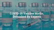 COVID-19 Vaccine Myths, Debunked by Experts