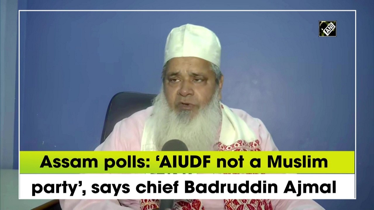 Assam polls: AIUDF not a Muslim party, says chi...