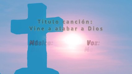 Vine a alabar a Dios (Música: Daniel ; Voz: María)