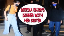 Deepika Padukone steps out for dinner date with sister Anisha
