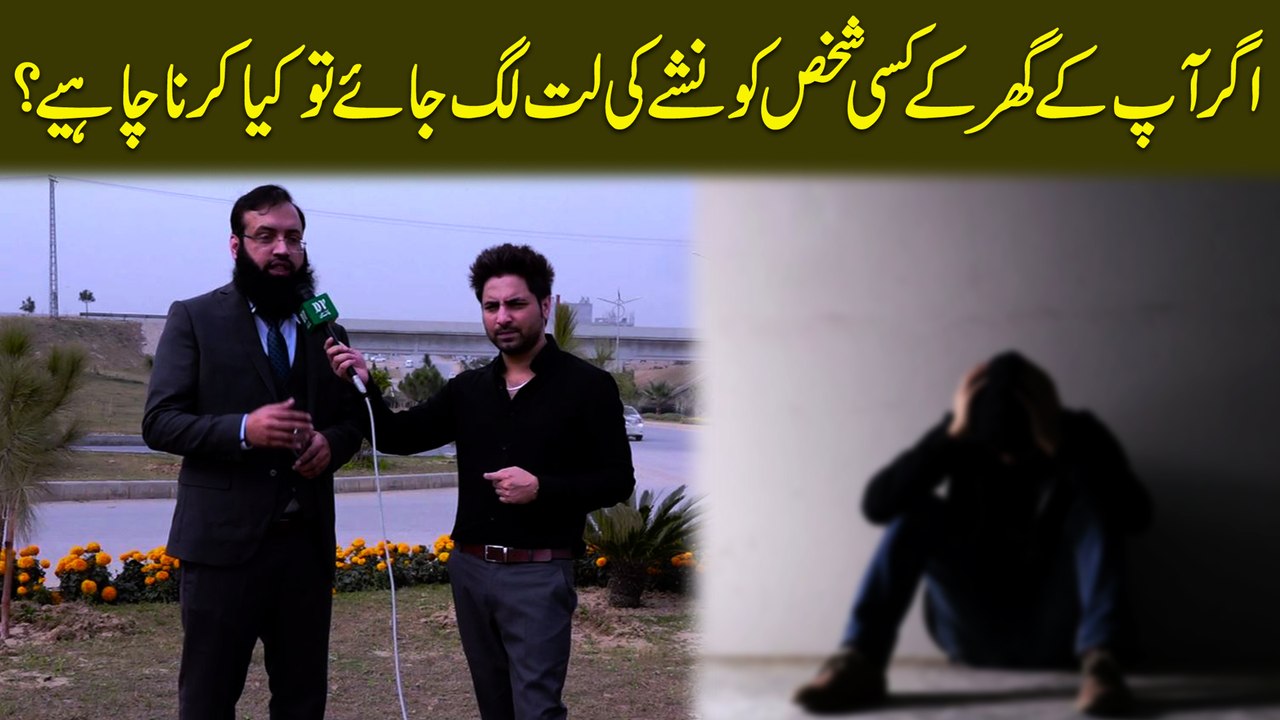 Agr apkay ghar k kissi shakhs ko nashay ki lutt lag jaye tou kia karna chahey?