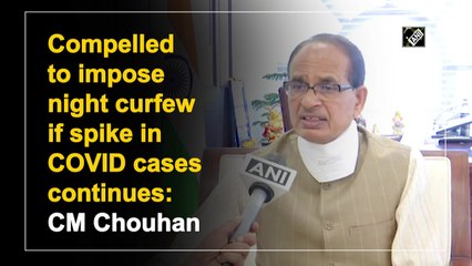 Compelled to impose night curfew if spike in Covid cases continues: Chouhan