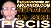 PISCIS - Horóscopo ARCANOS.COM 14 al 20 de marzo de 2021 - Semana 12