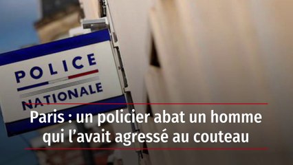 Paris : un policier abat un homme qui l’avait agressé au couteau