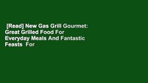 [Read] New Gas Grill Gourmet: Great Grilled Food For Everyday Meals And Fantastic Feasts  For