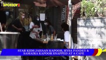 Jahaan Kapoor, Rysa Pandey & Samaira Kapoor Spotted at a Cafe | SpotboyE