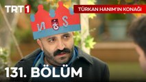 Türkan Hanım'ın Konağı 131. Bölüm