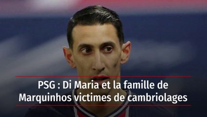 PSG : Di Maria et la famille de Marquinhos victimes de cambriolages