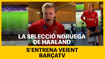 La selecció noruega de Haaland s'entrena veient BarçaTV