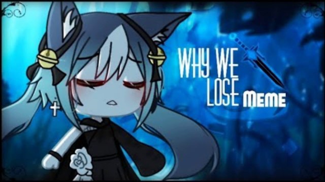 {Why We Lose Meme} Gacha Life - Gacha Club ((BLOOD WARNING))