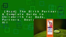 [Read] The Birth Partner: A Complete Guide to Childbirth for Dads, Partners, Doulas, and All