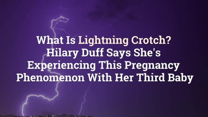 What Is Lightning Crotch? Hilary Duff Says She's Experiencing This Pregnancy Phenomenon Wi