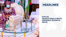 WTO DG, Okonjo-Iweala meets President Buhari in Abuja, EU sues UK for defaulting Brexit rule