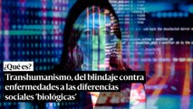 Transhumanismo, del blindaje contra enfermedades a las diferencias sociales 'biológicas'