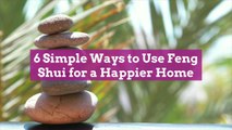 6 Simple Ways to Use Feng Shui for a Happier Home