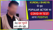 This Popular Actor Of Kundali Bhagya Tests Positive