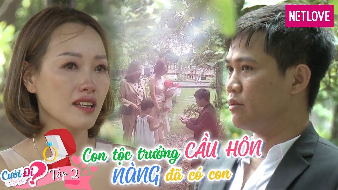 Cưới Đi Chờ Chi | Tập 02: Con trai tộc trưởng rớt nước mắt cầu hôn cô gái đã có con trước mặt mẹ mình