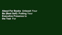 About For Books  Unleash Your Bs (Best Self): Putting Your Executive Presence to the Test  For