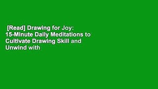 [Read] Drawing for Joy: 15-Minute Daily Meditations to Cultivate Drawing Skill and Unwind with