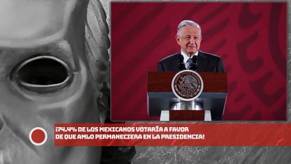 ¡74.4% de los mexicanos votaría a favor de que AMLO permaneciera en la presidencia!