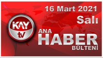 Kay Tv Ana Haber Bülteni (16 MART 2021)