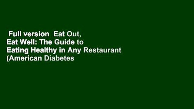 Full version Eat Out, Eat Well: The Guide to Eating Healthy in Any Restaurant (American Diabetes