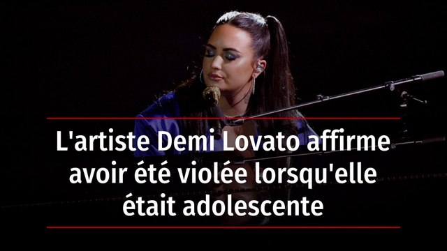 L'artiste Demi Lovato affirme avoir été violée lorsqu'elle était adolescente
