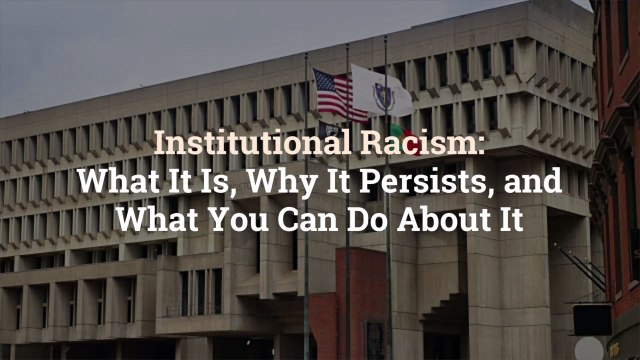 Institutional Racism: What It Is, Why It Persists, and What You Can Do About It