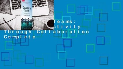 Debugging Teams: Better Productivity Through Collaboration Complete